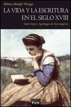 la vida y escritura en el siglo xviii: ines joyes: apologia de la s mujeres-monica bolufer peruga-9788437069159