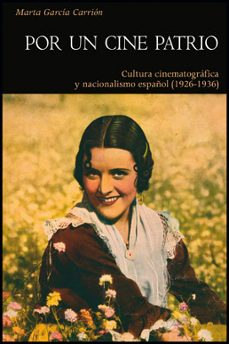 por un cine patrio: cultura cinematografica y nacionalismo españo l (1926-1936)-marta garcia carrion-9788437090559