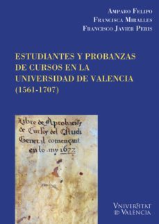 estudiantes y probanzas de cursos en la universidad de valència (1561-1707) (ebook)-amparo felipo orts-fco. javier peris felipo-francisca miralles vives-9788437091259
