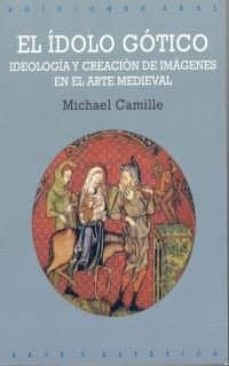 el idolo gotico: ideologia y creacion de imagenes en el arte medi eval-9788446009559