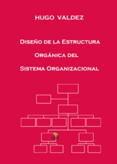 diseño de la estructura organica del sistema organizacional (ebook)-hugo valdez-9788468582559