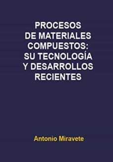 procesos de materiales compuestos: su tecnologia y desarrollos re cientes-antonio miravete de marco-9788469785959