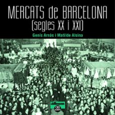 mercats de barcelona: segles xx i xxi-genis arnas-matilde alsina-9788472461659