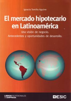 el mercado hipotecario en latinoamerica: una vision de negocio. antecedentes y oportunidades de desarrollo-9788473565059