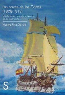 las naves de las cortes (1808-1812): el ultimo servicio de la mar ina de la ilustracion-vicente ruiz garcia-9788477378259