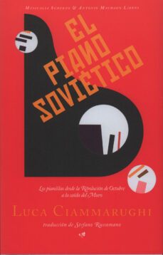 el piano sovietico: los pianistas desde la revolucion de octubre a la caida del muro-luca ciammarughi-9788477744559