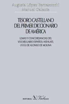 tesoro castellano del primer diccionario de america: lemas y conc ordancias del vocabulario español-nahuatl (1555) de alonso de molina-augusta lopez bernasocchi-manuel galeote-9788479624859