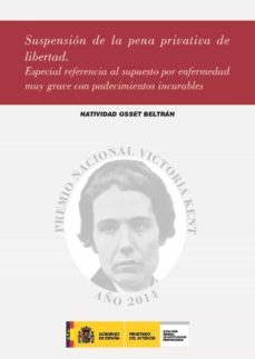 suspension de las pena privativa de libertad especial referencia al supuesto por enfermedad muy grave con padecimientos incurables-natividad osset beltran-9788481503159