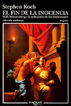 el fin de la inocencia: willi munzenberg y la seduccion de los in telectuales-9788483100059
