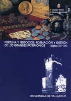 fortuna y negocios: formacion y gestion de los grandes patrimonio s (siglos xvi-xx)-h. casado alonso-r. robledo hernandez-9788484481959