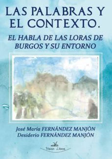 la palabras y el contexto: el habla de las loras de burgos y su e ntorno-jose maria fernandez manjon-9788490119259