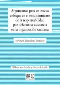 argumentos para un nuevo enfoque en el enjuiciamiento de la respo nsabilidad por defectuosa asistencia en la organizacion sanitaria-mª isabel trespaderne beracierto-9788490452059