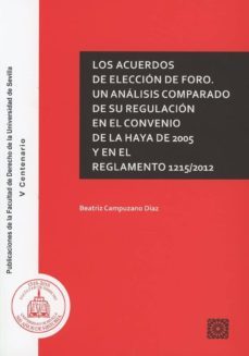 los acuerdos de eleccion de foro. un analisis comparado de su regulacion en el convenio de la haya de 2005 y en el reglamento  1215/2012-9788490456859