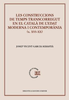 les construccions de temps transcorregut en el catala de l edat moderna i contemporania (s. xvi-xx)-josep vicent garcia sebastia-9788491911159