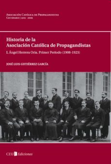 historia de la asociacion catolica de propagandistas: i. angel he rrera oria. primer periodo (1908-1923)-9788492456659