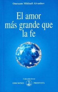 el amor mas grande que la fe-omraam mikhael aivanhov-9788493230159