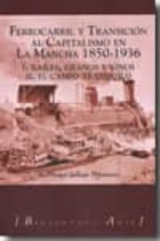 ferrocarril y transicion al capitalismo en la mancha 1850-1936. i . railes, granos y vinos. ii. el campo tranquilo (biblioteca añil, 41)-jose angel gallego-9788493718459
