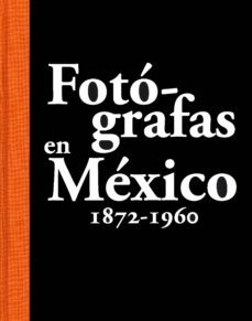 fotógrafas en méxico 1872-1960-jose antonio rodriguez-9788493947859