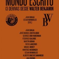 mundo escrito. 13 derivas desde walter benjamin-juan barja-cesar rendueles-9788493992859