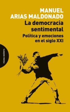 la democracia sentimental: politica y emociones en el siglo xxi-manuel arias maldonado-9788494481659