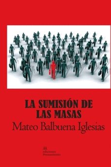 la sumision de las masas-mateo balbuena iglesias-9788494503559