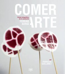 comer arte: una vision fotografica de la comida de ferran adria-francesc guillamet-9788494670459