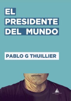 el presidente del mundo-pablo g. thuillier-9788494811159