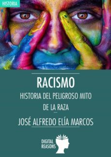 racismo historia del peligroso mito de la raza-jose alfredo elia marcos-9788494877759