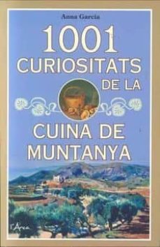 1001 curiositats de la cuina de muntanya: descobriu histories i a nècdotes curioses i les receptes muntanyenques mes representatives de la gastronomia catalana-anna garcia-9788494928659