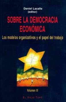 sobre la democracia economica: los modelos organizativos y el pap el del trabajo (el viejo topo)-enrique lacalle-9788495776259