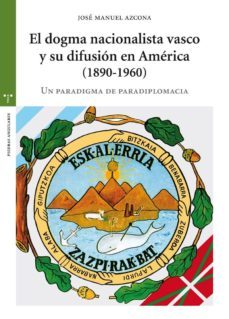 el dogma nacionalista vasco y su difusion en america (1890-1960)-jose manuel azcona pastor-9788497047159