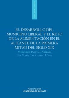 el desarrollo del municipio liberal y el reto de la alimentacion en el alicante de la primera mitad del siglo xix (ebook)-mercedes pascual artiaga-eva maria trescastro lopez-9788497174459