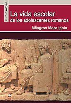 la vida escolar de los adolescentes romanos-milagros moro ipola-9788498277159