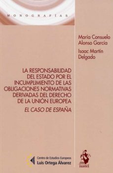 la responsabilidad del estado por el incumplimiento de las obliga ciones normativas derivadas del derecho de la union europea. el caso de españa-9788498903959