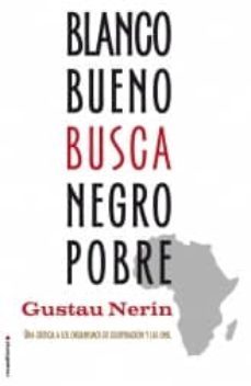 blanco bueno busca negro pobre: una critica a los organismos de c ooperacion y las ong-gustau nerin-9788499183459