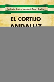el cortijo andaluz: treinta años de subvenciones, enchufismo y de spilfarro-agustin rivera-9788499704159