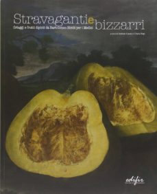 stravaganti e bizzarri. ortaggi e frutti dipinti da bartolomeo bimbi per i medici-stefano casciu-chiara nepi-9788879703659