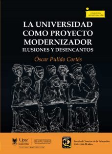 la universidad como proyecto modernizador (ebook)-oscar pulido cortes-9789586603959