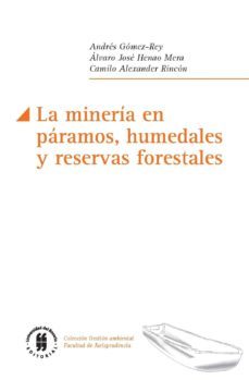 la mineria en paramos, humedales y reservas forestales (ebook)-andres gomez rey-alvaro jose henao mera-camilo alexander rincon-9789587389159