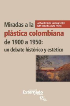 miradas a la plastica colombiana de 1900 a 1950: un debate historico y estetico (ebook)-sinning tellez luz guillermina-acuña prieto ruth nohemi-9789587720259