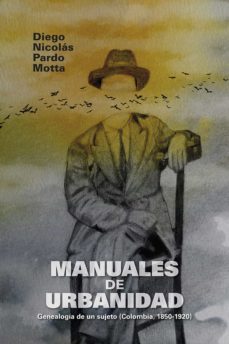 manuales de urbanidad. genealogía de un sujeto (colombia, 1850-1920) (ebook)-diego nicolas pardo motta-9789587846959