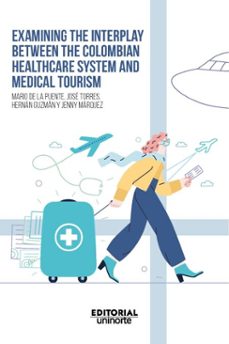 examining the interplay between the colombian healthcare system and medical tourism (ebook)-mario de la puente pacheco-josé marcelo torres ortega-hernán javier guzmán murillo-9789587896459