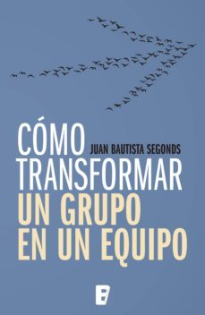 como transformar un grupo en un equipo (ebook)-juan bautista segonds-9789876272759