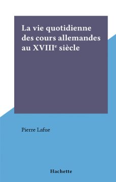 la vie quotidienne des cours allemandes au xviiie siècle (ebook)-pierre lafue-9791037632159