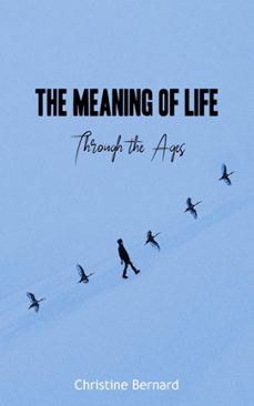 the meaning of life - through the ages (ebook)-christine bernard-9798201532659
