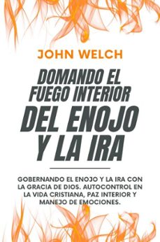domando el fuego del enojo y la ira: gobernando el enojo y la ira con la gracia de dios. autocontrol en la vida cristiana, paz interior y manejo de emociones.-javi martinez-john welch-9798223529859
