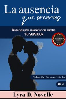 la ausencia que creamos: una terapia para reconectar con nuestro yo superior (ebook)-lyra d. novelle-9798224724659