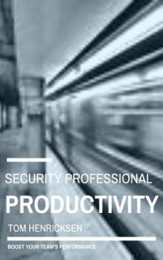 security professional productivity (ebook)-tom henricksen-9798230270959