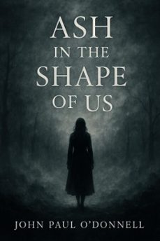 ash in the shape of us (ebook)-john odonnell-9798232055059