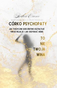 wspomnienia z przetrwania. corko psychopaty to nie twoja wina. jak toksyczne dziecistwo ksztatuje twoje relacje i jak odzyska siebie. (ebook)-restless essence-9798233281259